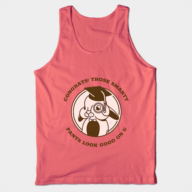 CONGRATS THOSE SMARTY PANTS LOOK GOOD ON U Tank Top by TheAwesomeShop